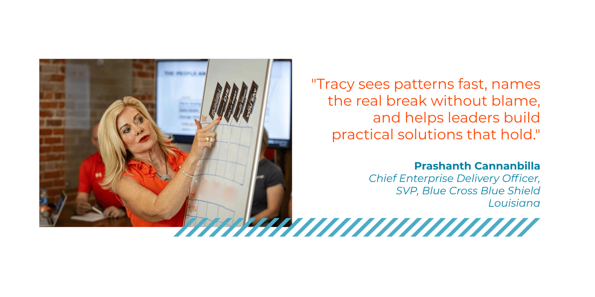 "Tracy sees patterns fast, names the real break without blame, and helps leaders build practical solutions that hold." 