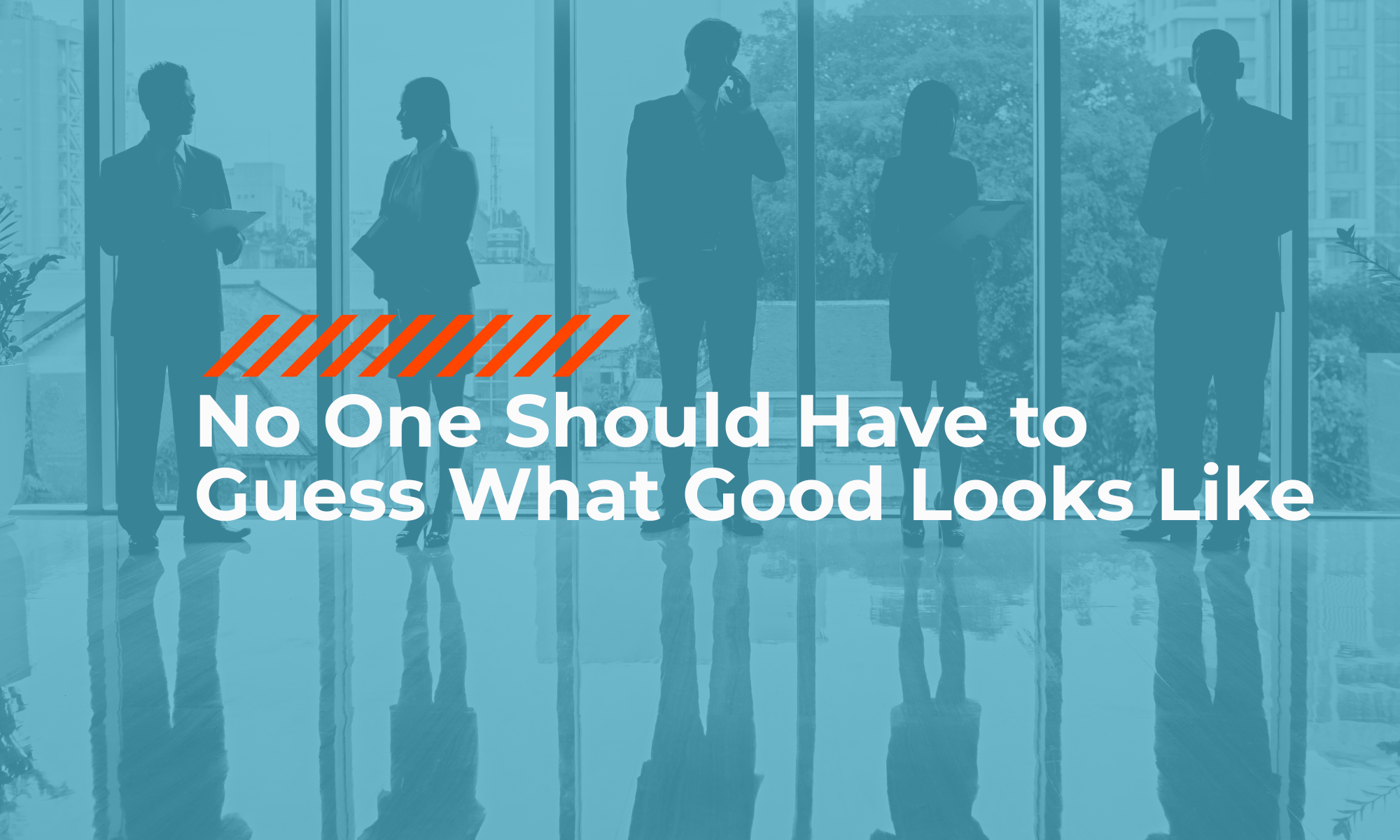 Five professionals in silhouette in a glass office. Title: No One Should Have to Guess What Good Looks Like.